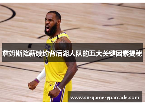詹姆斯降薪续约背后湖人队的五大关键因素揭秘