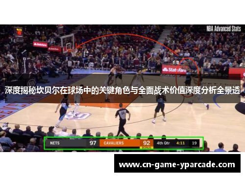 深度揭秘坎贝尔在球场中的关键角色与全面战术价值深度分析全景透