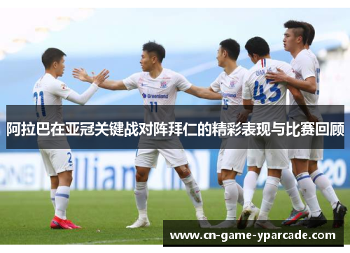 阿拉巴在亚冠关键战对阵拜仁的精彩表现与比赛回顾