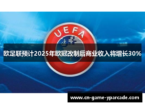 欧足联预计2025年欧冠改制后商业收入将增长30%