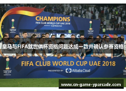 皇马与FIFA就世俱杯资格问题达成一致并确认参赛资格