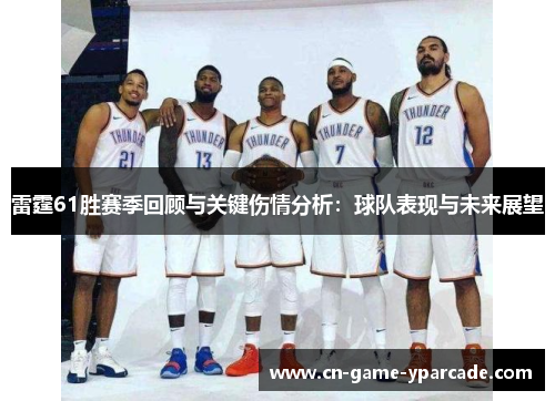 雷霆61胜赛季回顾与关键伤情分析：球队表现与未来展望