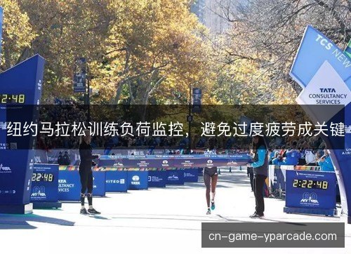 纽约马拉松训练负荷监控，避免过度疲劳成关键